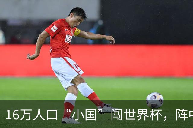 16万人口“小国”闯世界杯，阵中还有一位华裔球星
